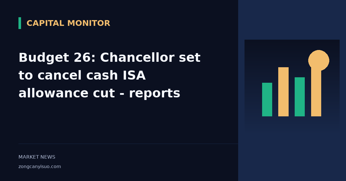 Budget 26: Chancellor set to cancel cash ISA allowance cut - reports