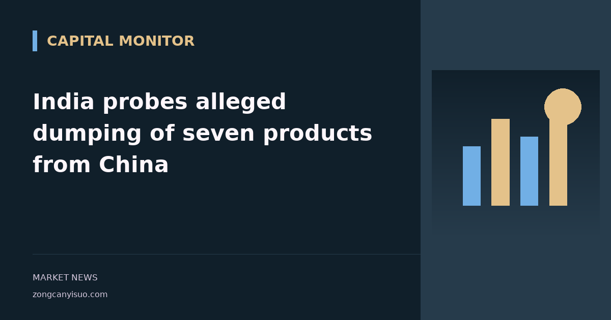 India probes alleged dumping of seven products from China