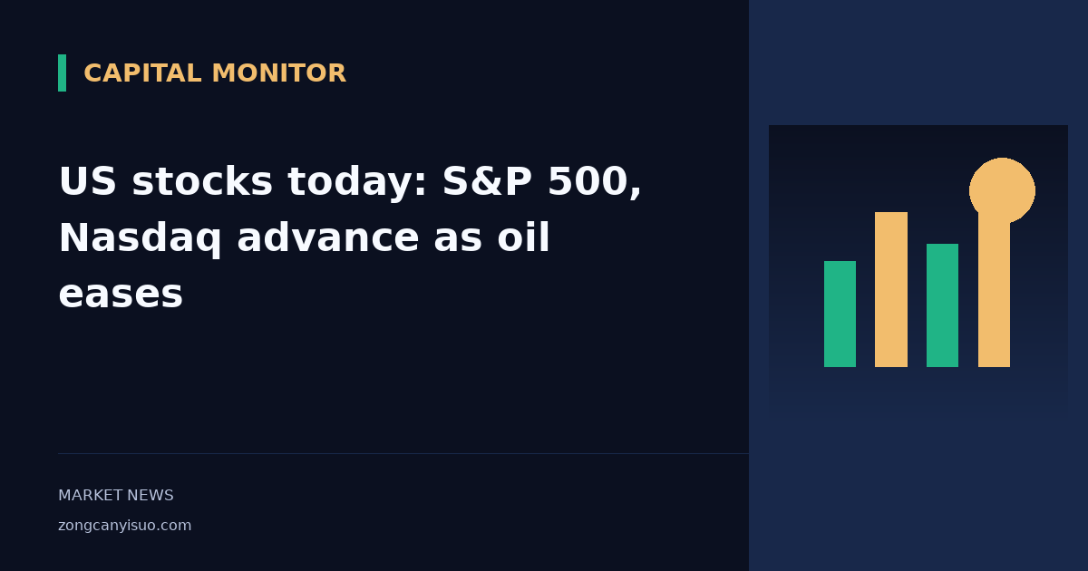 US stocks today: S&P 500, Nasdaq advance as oil eases